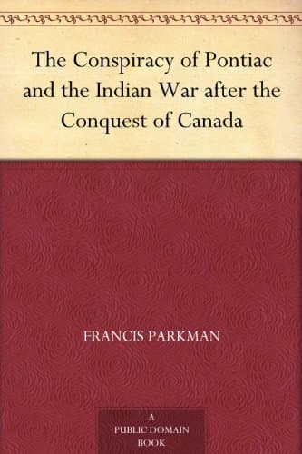 The Conspiracy of Pontiac and the Indian War after the Conquest of Canada