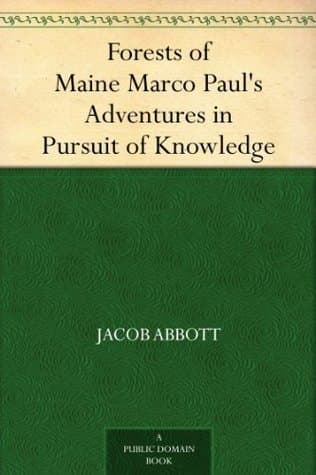 Forests of Maine / Marco Paul's Adventures in Pursuit of Knowledge