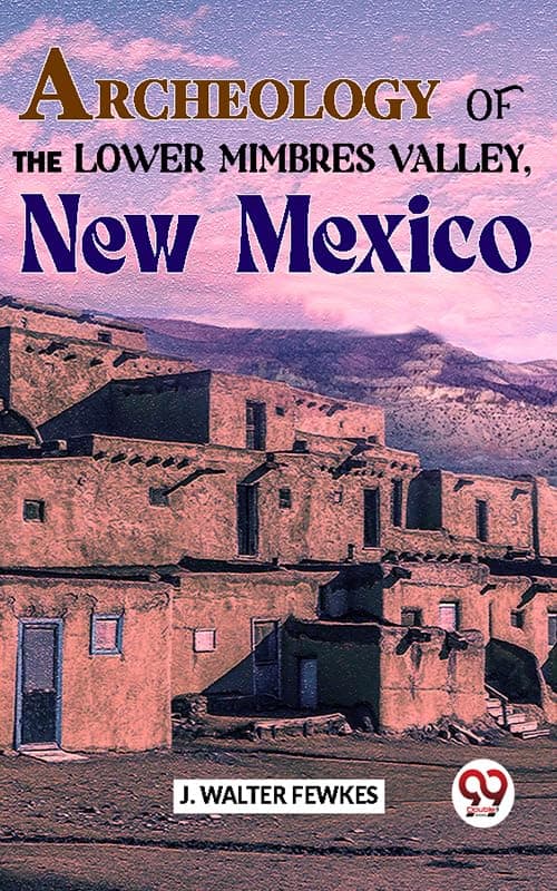 Archeology of the lower Mimbres valley, New Mexico