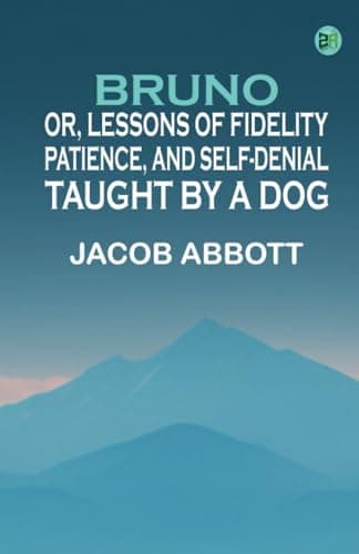 Bruno; or, lessons of fidelity, patience, and self-denial taught by a dog