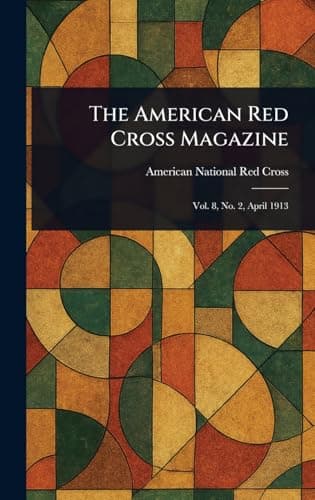 The American Red Cross Magazine (Vol. 8, No. 2, April 1913)