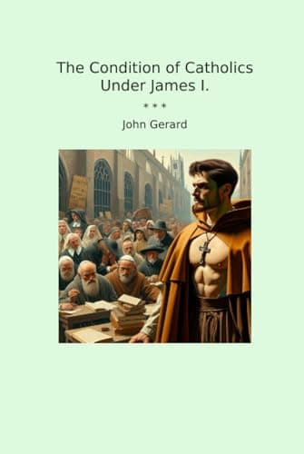 The Condition of Catholics Under James I. / Father Gerard's Narrative of the Gunpowder Plot cover