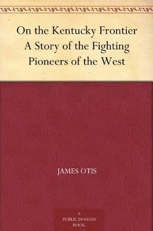 On the Kentucky Frontier: A Story of the Fighting Pioneers of the West