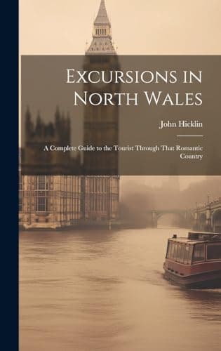 Excursions in North Wales / A Complete Guide to the Tourist Through That Romantic Country cover