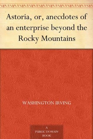 Astoria; Or, Anecdotes of an Enterprise Beyond the Rocky Mountains