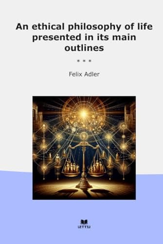 An ethical philosophy of life presented in its main outlines cover