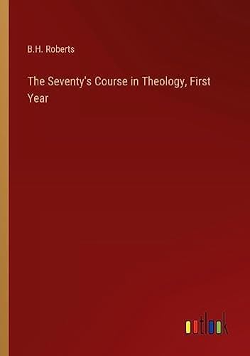 The Seventy's Course in Theology, First Year / Outline History of the Seventy and A Survey of the Books of Holy Scripture cover