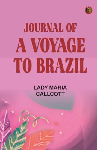Journal of a Voyage to Brazil / And Residence There During Part of the Years 1821, 1822, 1823 cover