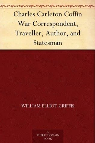 Charles Carleton Coffin: War Correspondent, Traveller, Author, and Statesman cover