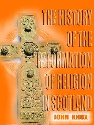 The History of the Reformation of Religion in Scotland / With Which Are Included Knox's Confession and The Book of Discipline cover