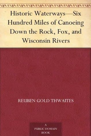 Historic Waterways—Six Hundred Miles of Canoeing Down the Rock, Fox, and Wisconsin Rivers