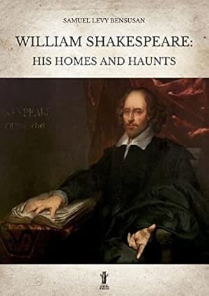 William Shakespeare: His Homes and Haunts