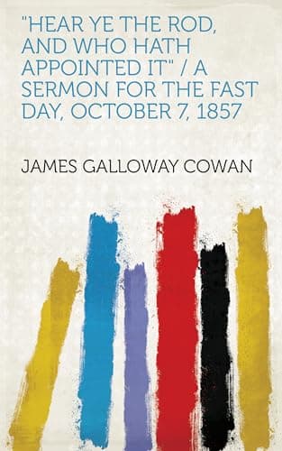 "Hear Ye the Rod, and Who Hath Appointed It" / A Sermon for the Fast Day, October 7, 1857