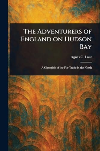 The Adventurers of England on Hudson Bay / A Chronicle of the Fur Trade in the North cover